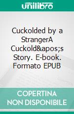 Cuckolded by a StrangerA Cuckold&apos;s Story. E-book. Formato EPUB ebook