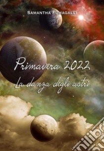 Primavera 2022La danza degli astri. E-book. Formato EPUB ebook di Samantha Fumagalli