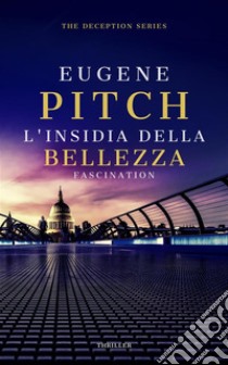 L'Insidia della BellezzaFascination. E-book. Formato EPUB ebook di Eugene Pitch