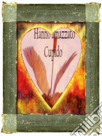 hanno ammazzato Cupido. E-book. Formato EPUB ebook di Floriana R. Peschiulli