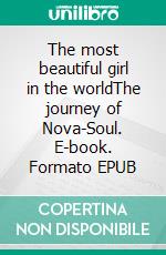 The most beautiful girl in the worldThe journey of Nova-Soul. E-book. Formato EPUB ebook