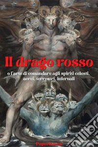 Il drago rossoo l'arte di comandare agli spiriti celesti, aerei, terrestri, infernali. E-book. Formato EPUB ebook