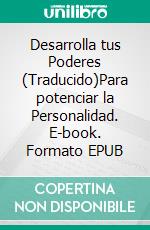 Desarrolla tus Poderes (Traducido)Para potenciar la Personalidad. E-book. Formato EPUB ebook di Martin Gibass