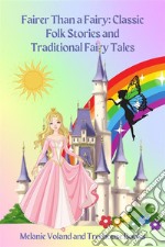 Fairer Than a Fairy: Classic Folk Stories and Traditional Fairy Tales. E-book. Formato PDF ebook