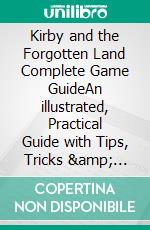 Kirby and the Forgotten Land Complete Game GuideAn illustrated, Practical Guide with Tips, Tricks & Walkthrough. E-book. Formato EPUB ebook di Richard Daniel