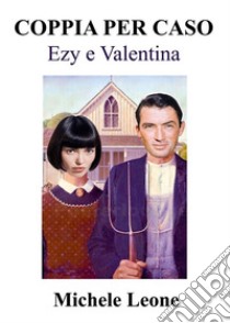 Coppia per casoEzy e Valentina. E-book. Formato PDF ebook di MICHELE LEONE