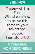 Mystery of The Four WindsLearn how to active this force to your advantage. E-book. Formato EPUB ebook