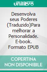 Desenvolva seus Poderes (Traduzido)Para melhorar a Personalidade. E-book. Formato EPUB ebook di Martin Gibass