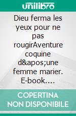 Dieu ferma les yeux pour ne pas rougirAventure coquine d'une femme marier. E-book. Formato EPUB ebook di WOOD REGINALD