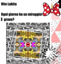 Ogni giorno ho un miraggio! E' grave?. E-book. Formato EPUB ebook di labita vito