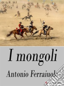 I Mongoli. E-book. Formato EPUB ebook di Antonio Ferraiuolo