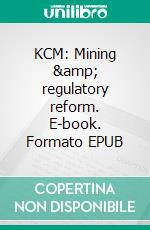 KCM: Mining &amp; regulatory reform. E-book. Formato EPUB ebook