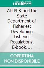 AFIPEK and the State Department of Fisheries: Developing Fisheries Regulations. E-book. Formato EPUB ebook