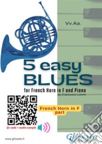 Horn part: 5 Easy Blues for French Horn in F and Pianofor beginner / intermediate. E-book. Formato PDF ebook di Joe "King" Oliver