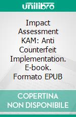 Impact Assessment KAM: Anti Counterfeit Implementation. E-book. Formato EPUB ebook