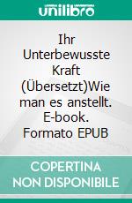 Ihr Unterbewusste Kraft (Übersetzt)Wie man es anstellt. E-book. Formato EPUB ebook