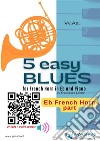 Eb Horn part: 5 Easy Blues for French Horn in Eb and Pianofor beginner / intermediate. E-book. Formato PDF ebook