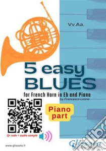 Piano part: 5 Easy Blues for French Horn in Eb and Pianofor beginner / intermediate. E-book. Formato PDF ebook di Joe "King" Oliver