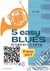 Piano part: 5 Easy Blues for French Horn in Eb and Pianofor beginner / intermediate. E-book. Formato PDF ebook