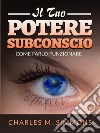 Il tuo Potere Subconscio (Tradotto)Come farlo funzionare. E-book. Formato EPUB ebook di Charles M. Simmons