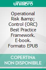 Operational Risk &amp; Control (ORC) Best Practice Framework. E-book. Formato EPUB ebook