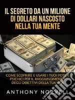 Il Segreto da un milione di dollari nascosto nella tua Mente (Tradotto)Come scoprire e usare i tuoi poteri psichici per il raggiungimento degli obiettivi della tua vita. E-book. Formato EPUB ebook