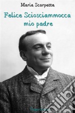 Felice Sciosciammocca mio padre. E-book. Formato EPUB ebook