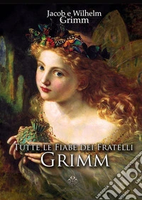 Tutte le Fiabe dei fratelli GrimmEdizione integrale. E-book. Formato EPUB ebook