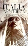 Italia Esotericala sapienza segreta dall&apos;antica Roma al ventennio fascista. E-book. Formato EPUB ebook