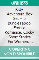 Kitty Adventure Box Set – 5 BundleTaboo Erotica Romance, Cocky Short Stories  -	For Women. E-book. Formato EPUB ebook di Jani Venne