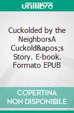 Cuckolded by the NeighborsA Cuckold's Story. E-book. Formato EPUB ebook di Avery Rowan