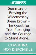 Summary of Braving the Wildernessby Brené Brown - The Quest for True Belonging and the Courage to Stand Alone - A Comprehensive Summary. E-book. Formato EPUB ebook