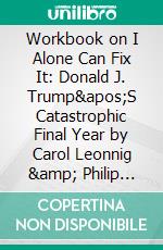 Workbook on I Alone Can Fix It: Donald J. Trump'S Catastrophic Final Year by Carol Leonnig & Philip Rucker (Fun Facts & Trivia Tidbits). E-book. Formato EPUB ebook di PowerNotes