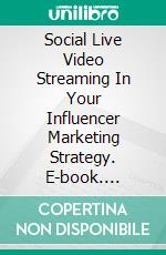 Social Live Video Streaming In Your Influencer Marketing Strategy. E-book. Formato EPUB ebook