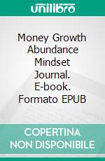 Money Growth Abundance Mindset Journal. E-book. Formato EPUB ebook