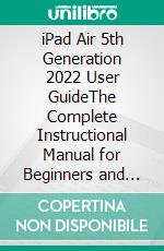 iPad Air 5th Generation 2022 User GuideThe Complete Instructional Manual for Beginners and Seniors to Master The iPad Air 5. E-book. Formato EPUB