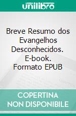 Breve Resumo dos Evangelhos Desconhecidos. E-book. Formato EPUB ebook