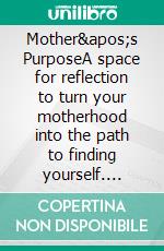 Mother's PurposeA space for reflection to turn your motherhood into the path to finding yourself. E-book. Formato EPUB ebook di Larissa Jaén Castro