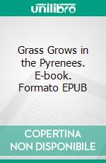 Grass Grows in the Pyrenees. E-book. Formato EPUB ebook di Elly Grant