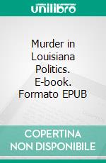 Murder in Louisiana Politics. E-book. Formato EPUB ebook