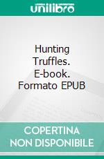 Hunting Truffles. E-book. Formato EPUB ebook di Dick Rosano