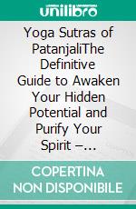 Yoga Sutras of PatanjaliThe Definitive Guide to Awaken Your Hidden Potential and Purify Your Spirit – Extended Edition. E-book. Formato EPUB ebook