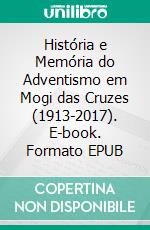 História e Memória do Adventismo em Mogi das Cruzes (1913-2017). E-book. Formato EPUB ebook di Bertoldo Leandro