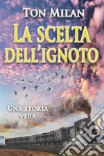 La scelta dell&apos;ignotoUna storia vera di vita, fra malattia, crisi spirituali e migrazione dall&apos;Italia all&apos;America Latina. Autobiografia di Ton Milan, 2. E-book. Formato EPUB ebook