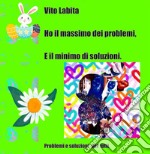 Ho il massimo dei problemi e il minimo di soluzioniProblemi e soluzioni per tutti. E-book. Formato EPUB ebook