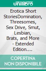 Erotica Short StoriesDomination, Threesomes, Sex Drive, Smut, Lesbian, Brats, and More - Extended Edition. E-book. Formato EPUB ebook di Mia G. Brown