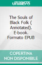 The Souls of Black Folk ( Annotated). E-book. Formato EPUB ebook di Bois W. E. B. Du