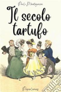 Il secolo tartufo. E-book. Formato EPUB ebook di Paolo Mantegazza