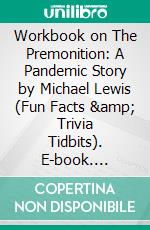 Workbook on The Premonition: A Pandemic Story by Michael Lewis (Fun Facts & Trivia Tidbits). E-book. Formato EPUB ebook di PowerNotes