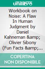 Workbook on Noise: A Flaw In Human Judgment by Daniel Kahneman &amp; Olivier Sibony (Fun Facts &amp; Trivia Tidbits). E-book. Formato EPUB ebook